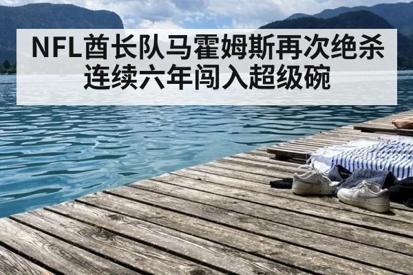 NFL酋长队马霍姆斯再次绝杀连续六年闯入超级碗